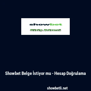 Showbet Belge İstiyor mu - Hesap Doğrulama