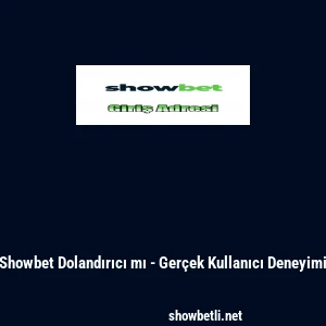 Showbet Dolandırıcı mı - Ger&ccedil;ek Kullanıcı Deneyimi